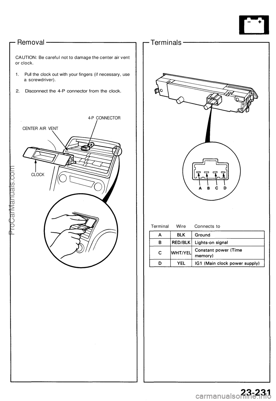 ACURA NSX 1991  Service Repair Manual 
Removal

CAUTION: Be careful not to damage the center air vent

or clock.

1. Pull the clock out with your fingers (if necessary, use

a screwdriver).

2. Disconnect the 4-P connector from the clock.
