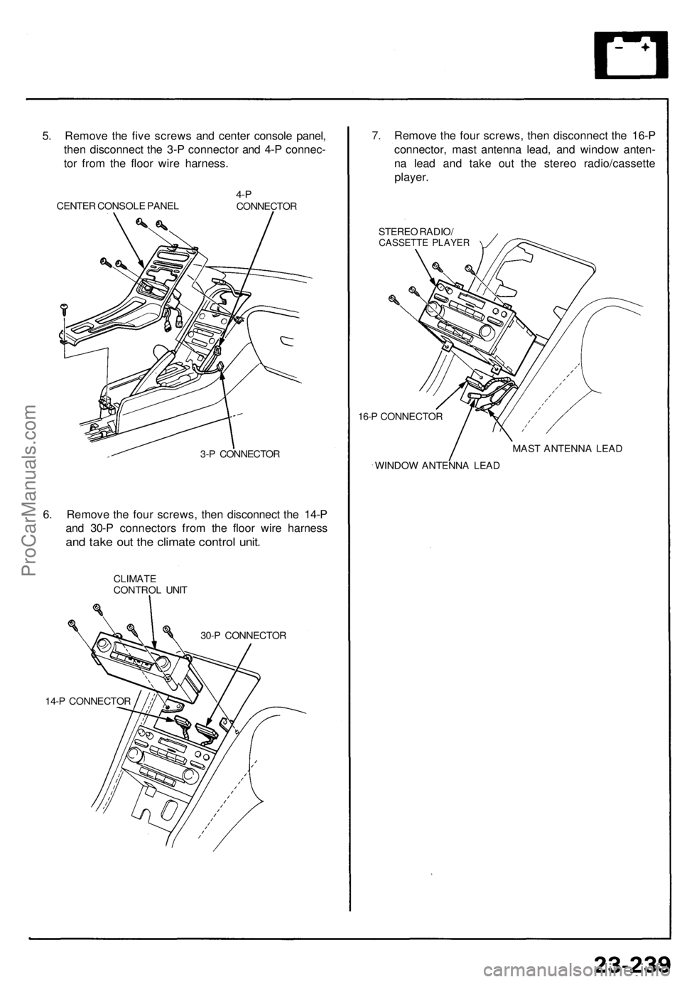 ACURA NSX 1991  Service Repair Manual 
5. Remove the five screws and center console panel,

then disconnect the 3-P connector and 4-P connec-

tor from the floor wire harness.

CENTER CONSOLE PANEL 
4-P

CONNECTOR

3-P CONNECTOR

6. Remov