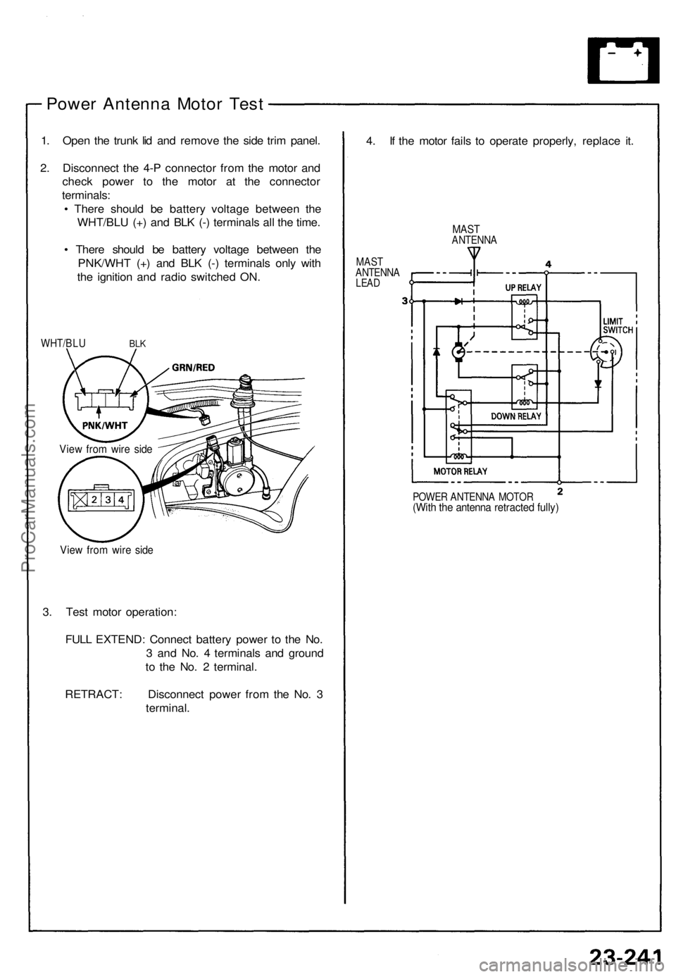 ACURA NSX 1991  Service Repair Manual 
Power Antenna Motor Test

1. Open the trunk lid and remove the side trim panel.

2. Disconnect the 4-P connector from the motor and

check power to the motor at the connector

terminals:

• There s