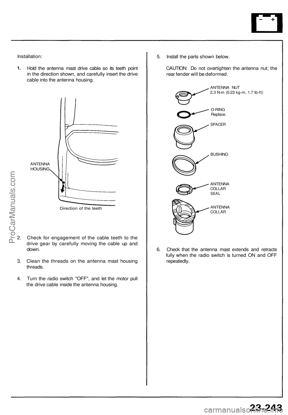 ACURA NSX 1991  Service Repair Manual 
Installation:

Hold the antenna mast drive cable so its teeth point

in the direction shown, and carefully insert the drive

cable into the antenna housing.

ANTENNA

HOUSING

Direction of the teeth
