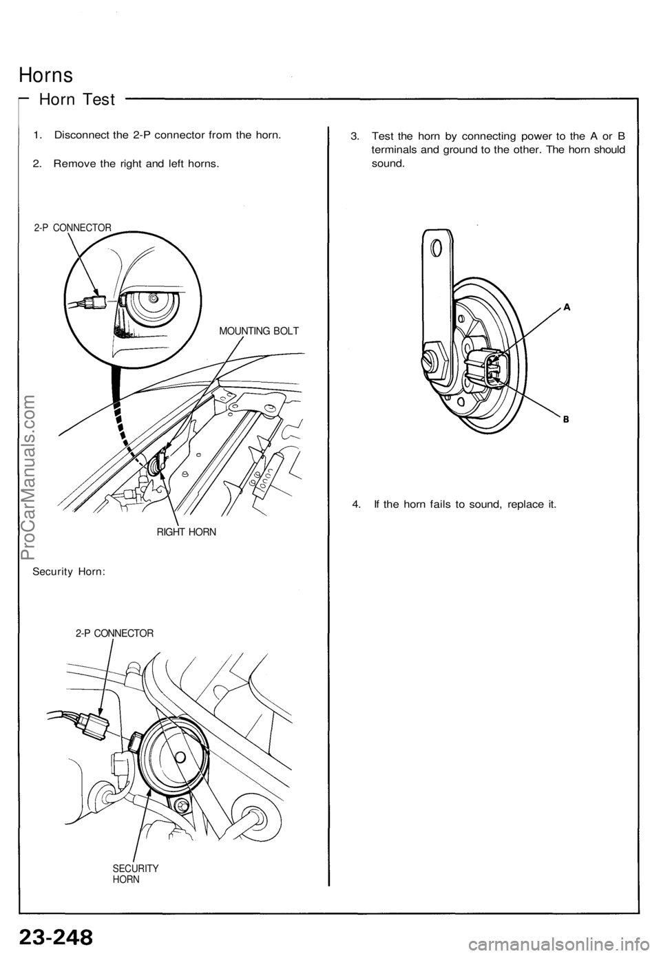 ACURA NSX 1991  Service Repair Manual Horns
Horn Tes t
1. Disconnec t th e 2- P connecto r fro m th e horn .
2 . Remov e th e righ t an d lef t horns .
2-P CONNECTO R
RIGHT HOR N
Securit y Horn :
2-P CONNECTO R
SECURITY
HOR N
3. Tes t th 