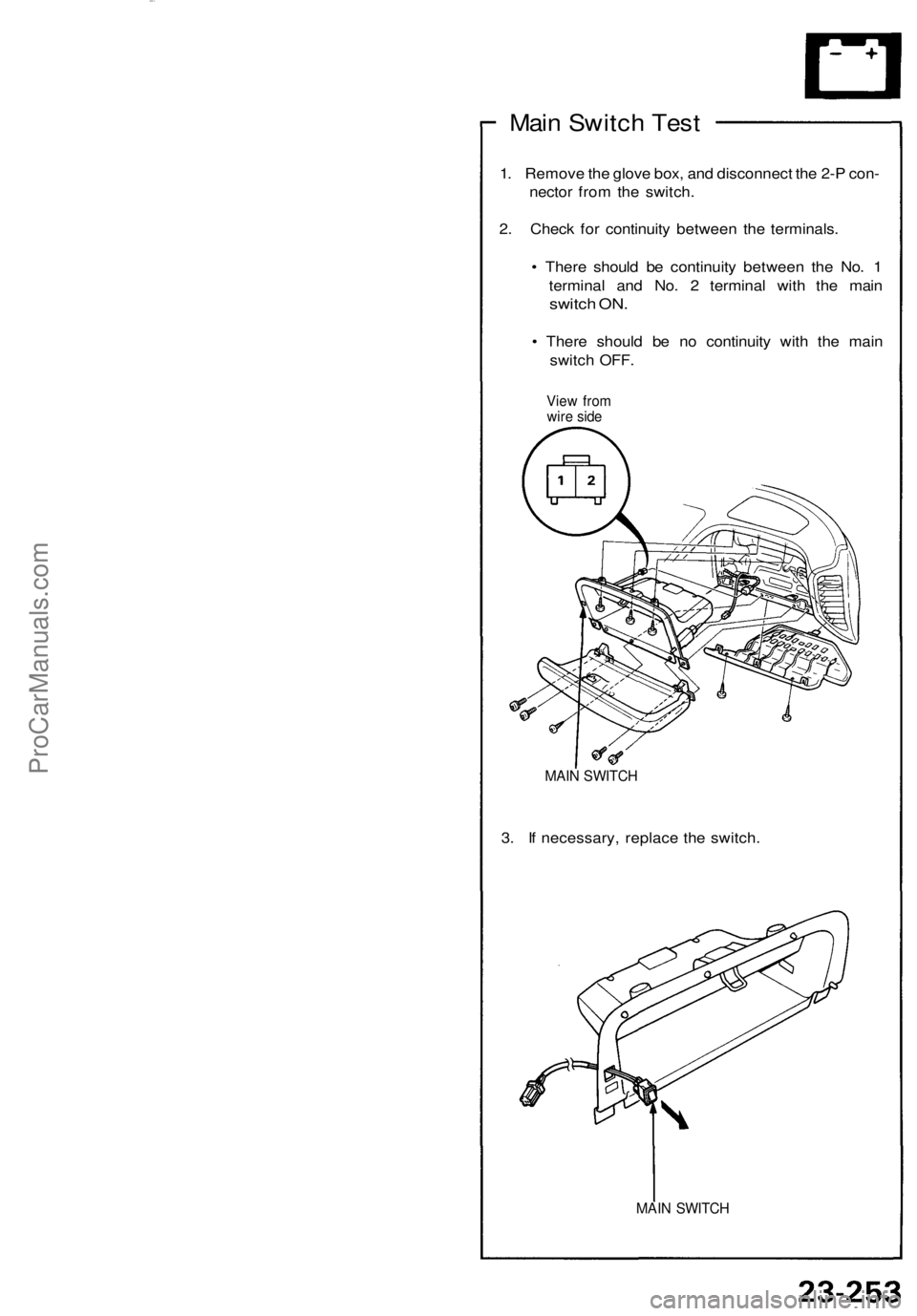 ACURA NSX 1991  Service Repair Manual 
Main Switch Test

1. Remove the glove box, and disconnect the 2-P con-

nector from the switch.

2. Check for continuity between the terminals.

• There should be continuity between the No. 1

term