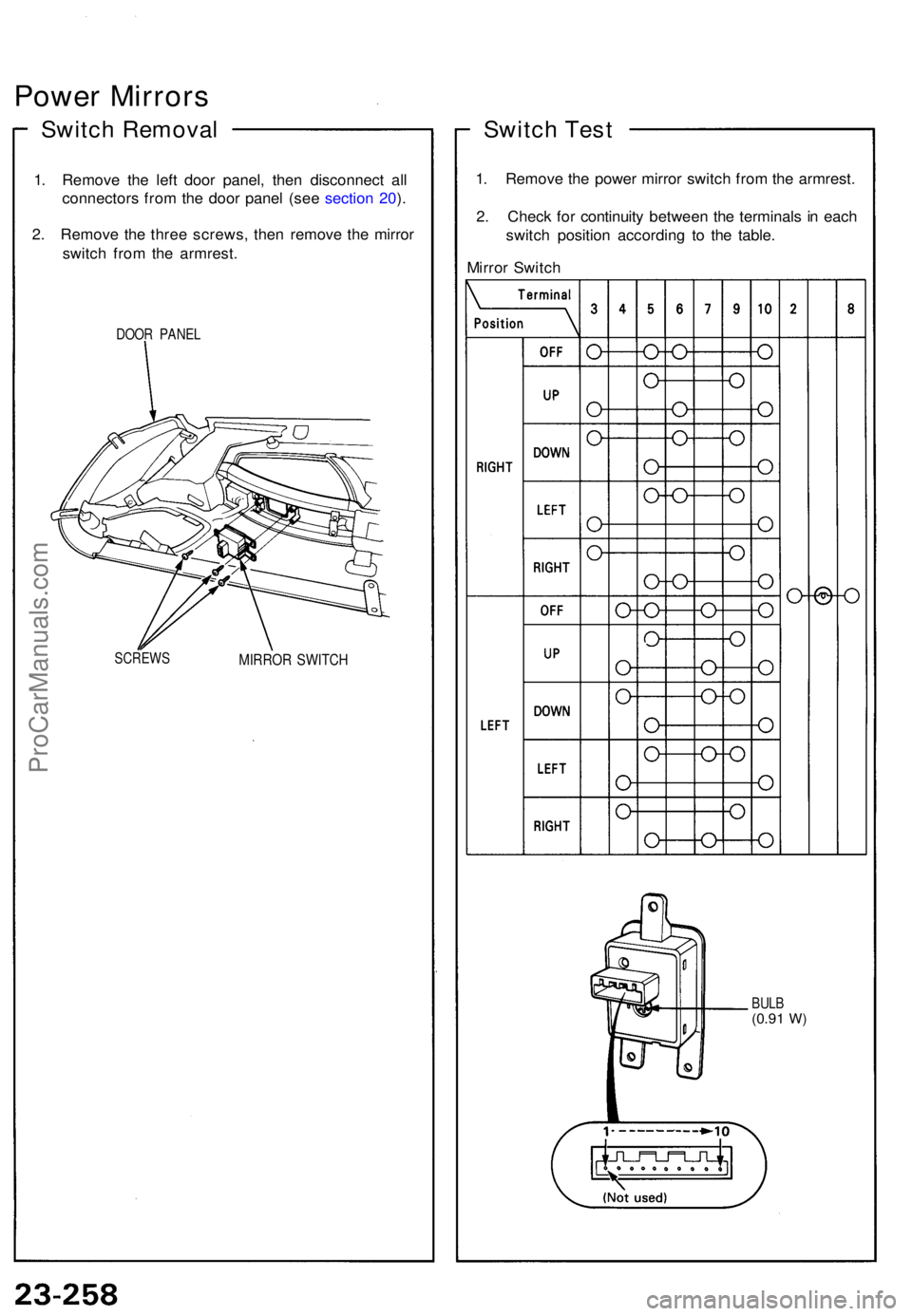 ACURA NSX 1991  Service Repair Manual Power Mirror s
Switch Remova l
1. Remov e th e lef t doo r panel , the n disconnec t al l
connector s fro m th e doo r pane l (se e sectio n 20 ).
2 . Remov e th e thre e screws , the n remov e th e m