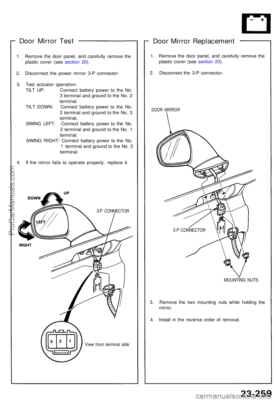 ACURA NSX 1991  Service Repair Manual Door Mirro r Tes t
1. Remov e th e doo r panel , an d carefull y remov e th e
plasti c cove r (se e sectio n 20 ).
2 . Disconnec t th e powe r mirro r 3- P connector .
3 . Tes t actuato r operation :
