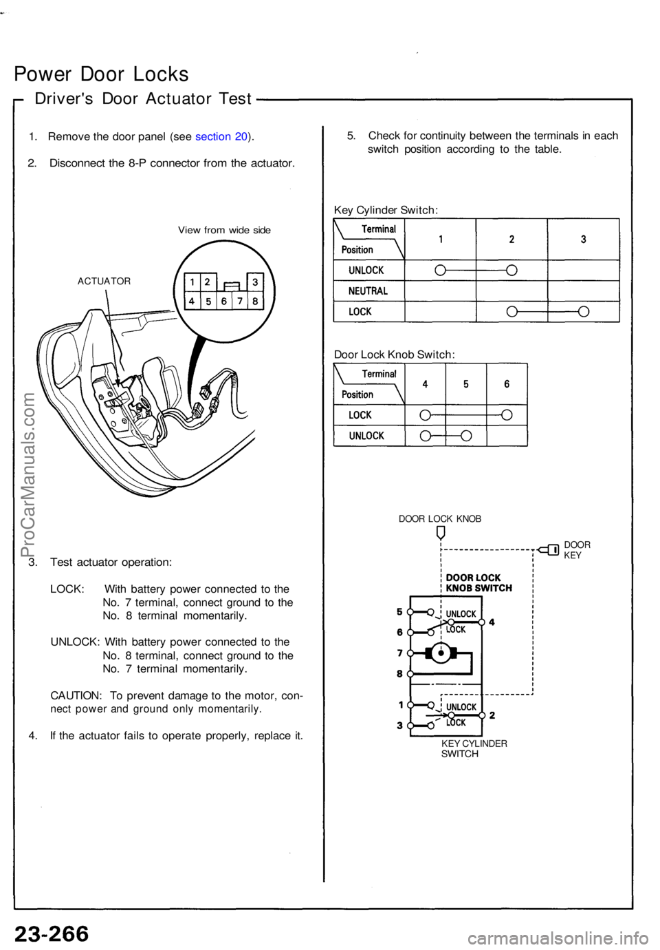 ACURA NSX 1991  Service Repair Manual Power Doo r Lock s
Driver' s Doo r Actuato r Tes t
1. Remov e th e doo r pane l (se e sectio n 20 ).
2 . Disconnec t th e 8- P connecto r fro m th e actuator .
ACTUATO R
View fro m wid e sid e
3. 