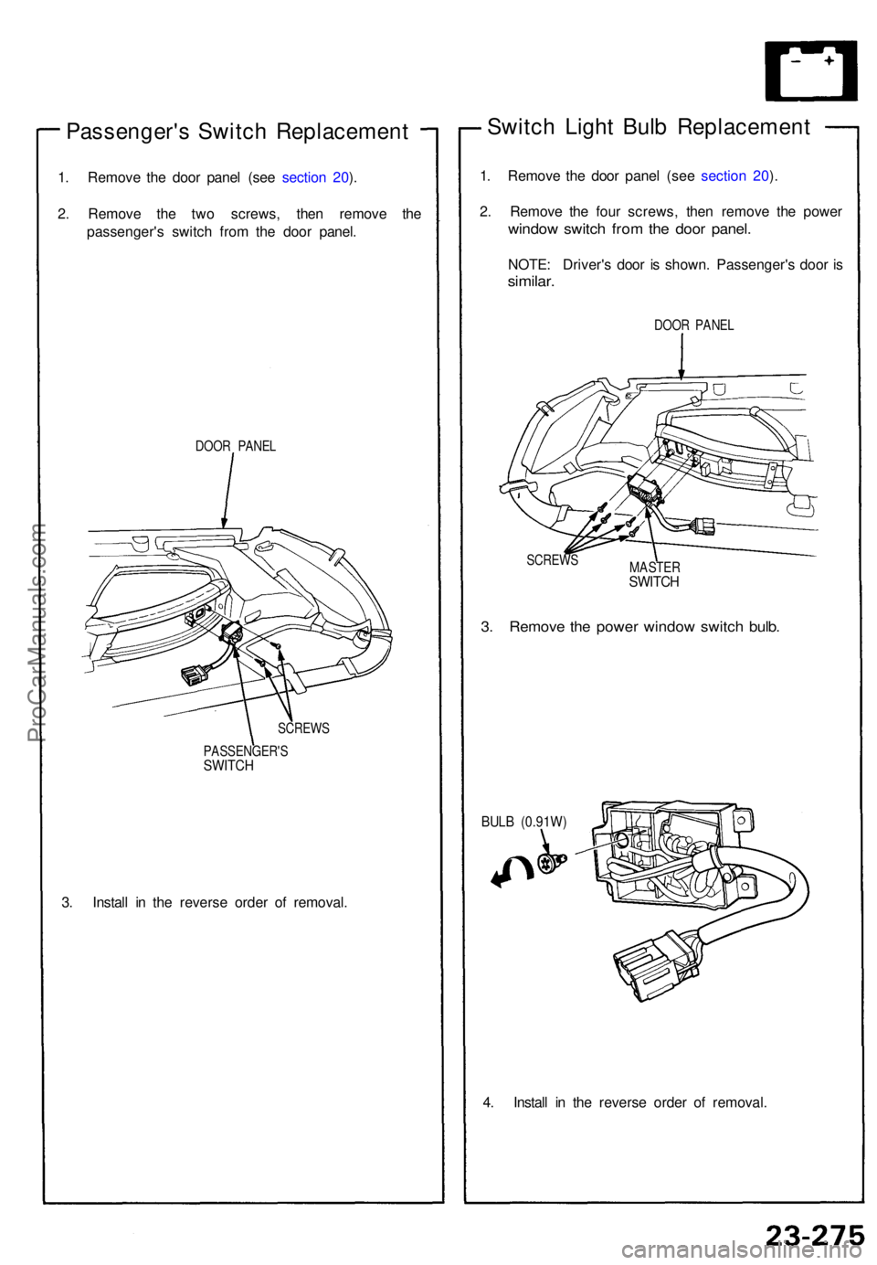 ACURA NSX 1991  Service Repair Manual Passenger's Switc h Replacemen t
1. Remov e th e doo r pane l (se e sectio n 20 ).
2 . Remov e th e tw o screws , the n remov e th e
passenger' s switc h fro m th e doo r panel .
DOOR PANE L
S