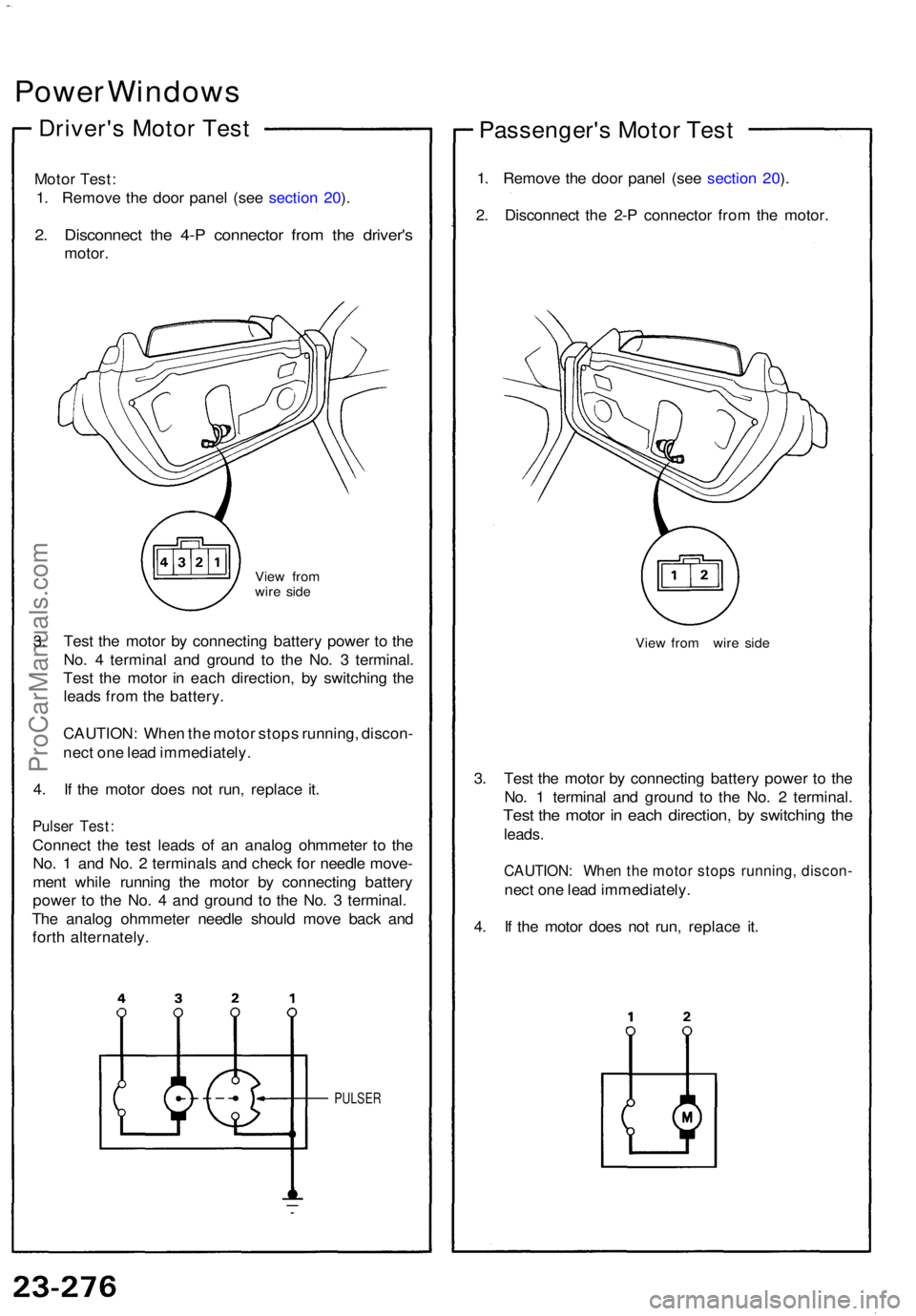 ACURA NSX 1991  Service Repair Manual Power Window s
Driver's Moto r Tes t
Moto r Test :
1 . Remov e th e doo r pane l (se e sectio n 20 ).
2 . Disconnec t th e 4- P connecto r fro m th e driver' s
motor.
View fro m
wir e sid e
3.
