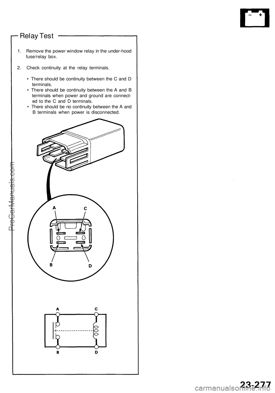 ACURA NSX 1991  Service Repair Manual 
Relay Test

1. Remove the power window relay in the under-hood

fuse/relay box.

2. Check continuity at the relay terminals.

• There should be continuity between the C and D

terminals.

• There