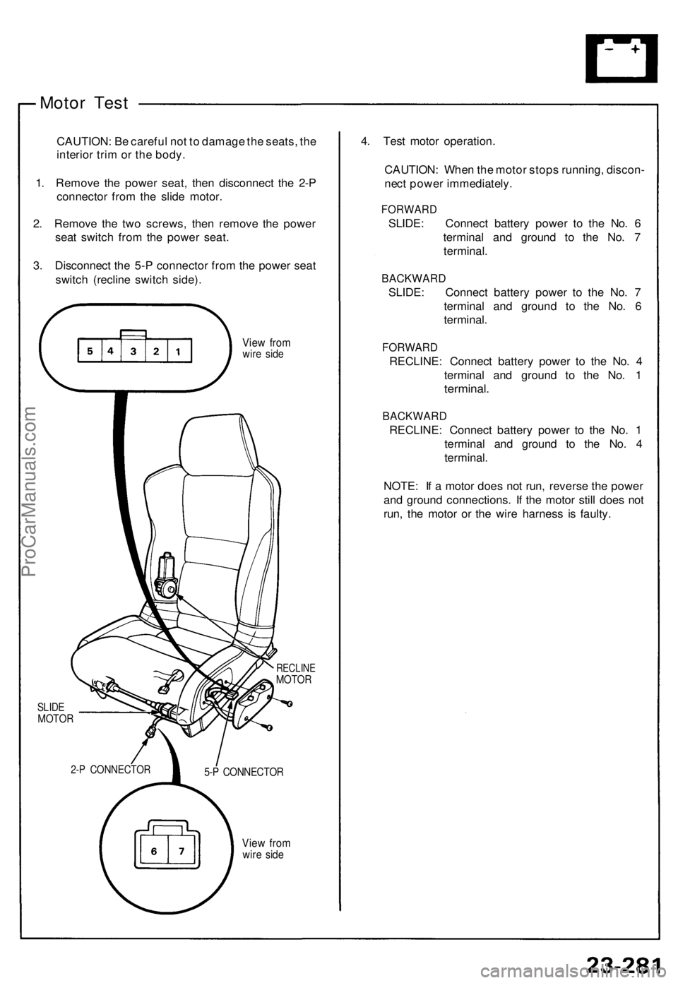 ACURA NSX 1991  Service Repair Manual 
Motor Test

CAUTION: Be careful not to damage the seats, the

interior trim or the body.

1. Remove the power seat, then disconnect the 2-P

connector from the slide motor.

2. Remove the two screws,