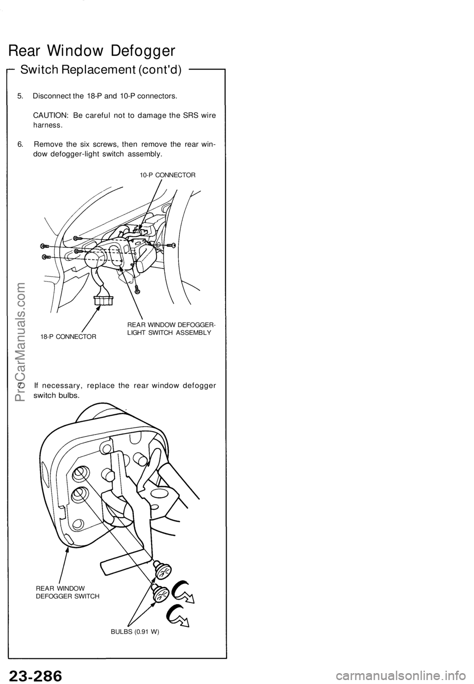 ACURA NSX 1991  Service Repair Manual 
Rear Window Defogger

Switch Replacement (cont'd)

5. Disconnect the 18-P and 10-P connectors.

CAUTION: Be careful not to damage the SRS wire

harness.

6. Remove the six screws, then remove the