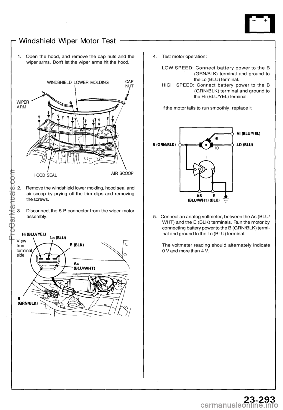 ACURA NSX 1991  Service Repair Manual 
Windshield Wiper Motor Test

1. Open the hood, and remove the cap nuts and the

wiper arms. Don't let the wiper arms hit the hood.

WIPER

ARM 
WINDSHIELD LOWER MOLDING

HOOD SEAL 
AIR SCOOP

2. 