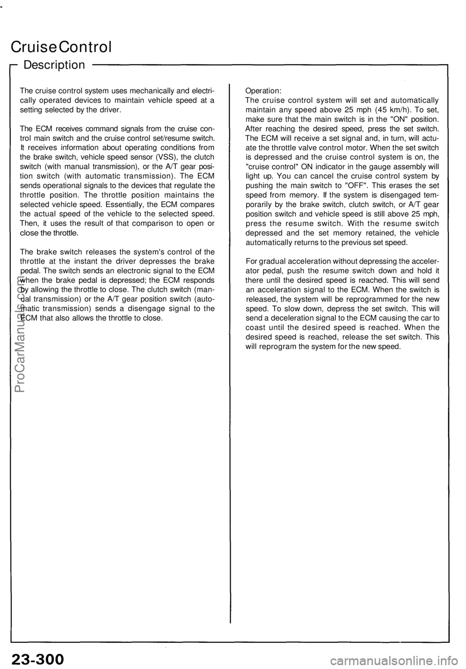 ACURA NSX 1991 Service Repair Manual
Cruise Control
Description
The cruise control system uses mechanically and electri-
cally operated devices to maintain vehicle speed at a
setting selected by the driver.
The ECM receives command ACURA NSX 1991 Service Repair Manual
Cruise Control
Description
The cruise control system uses mechanically and electri-
cally operated devices to maintain vehicle speed at a
setting selected by the driver.
The ECM receives command