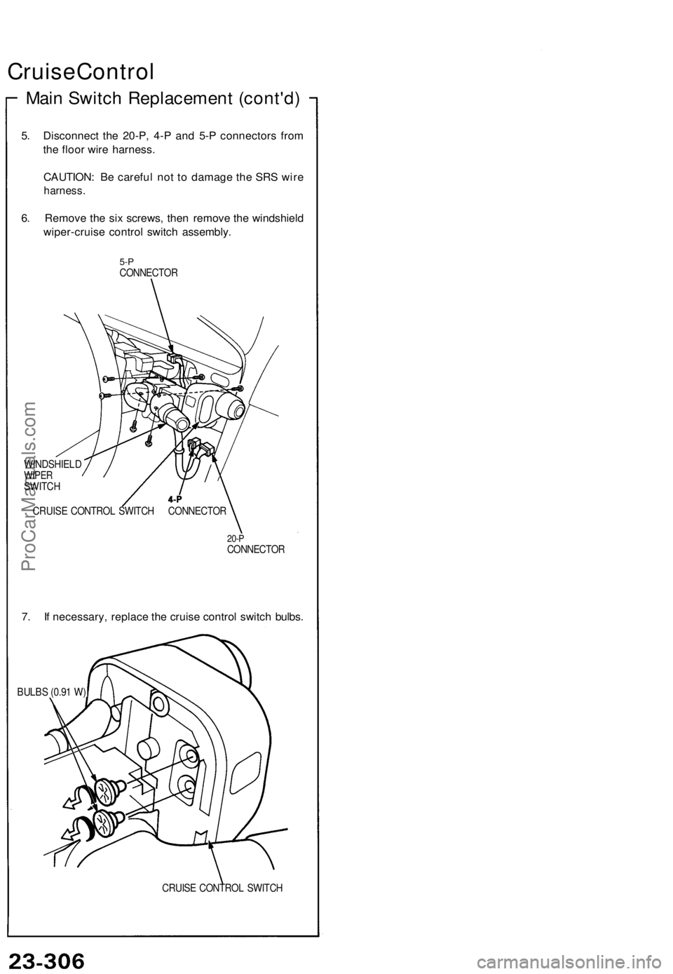 ACURA NSX 1991 Service Repair Manual
Cruise Control
Main Switch Replacement (cont'd)
5. Disconnect the 20-P, 4-P and 5-P connectors from
the floor wire harness.
CAUTION: Be careful not to damage the SRS wire
harness.
6. Remove ACURA NSX 1991 Service Repair Manual
Cruise Control
Main Switch Replacement (cont'd)
5. Disconnect the 20-P, 4-P and 5-P connectors from
the floor wire harness.
CAUTION: Be careful not to damage the SRS wire
harness.
6. Remove