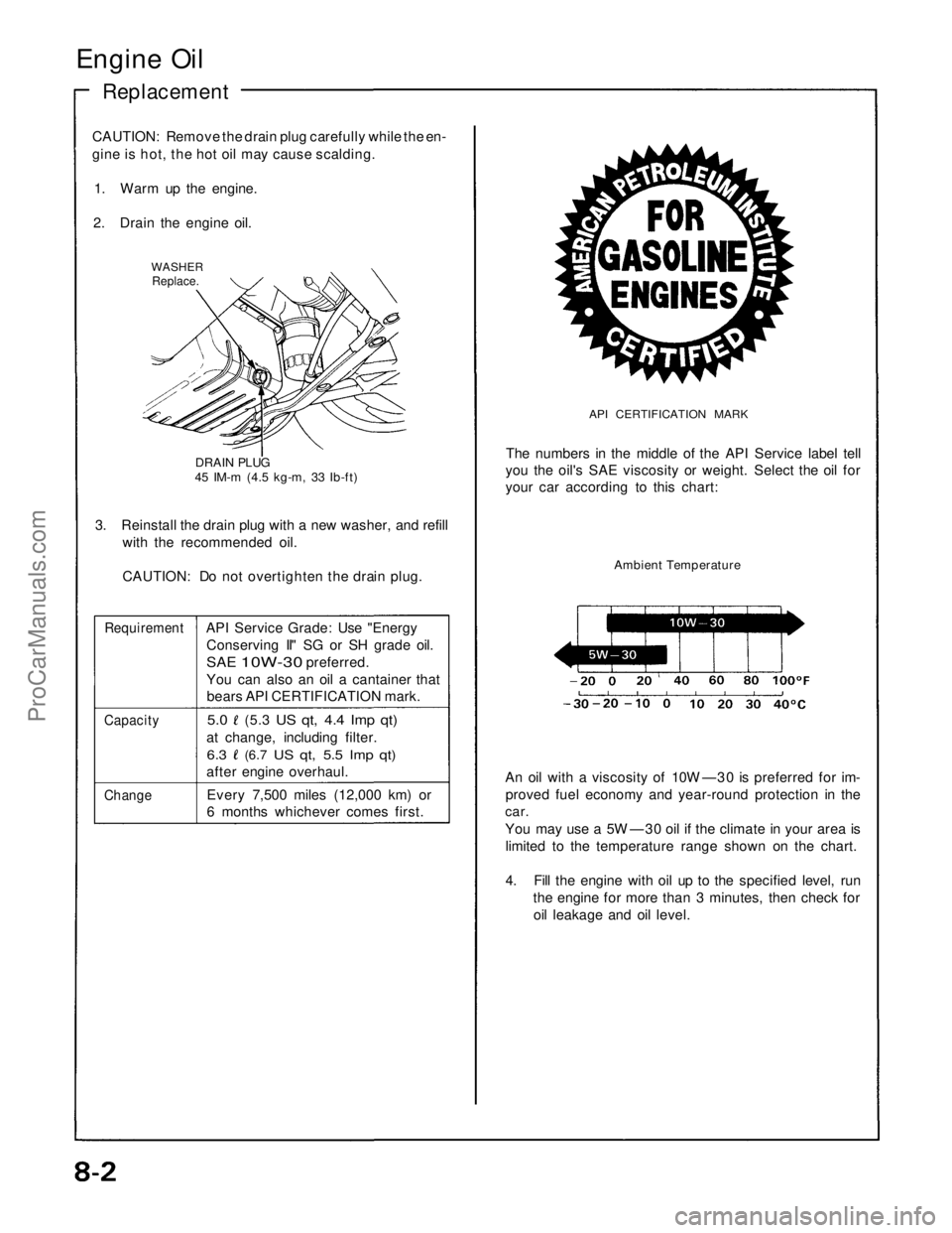 ACURA NSX 1991  Service Repair Manual 
Engine Oil

Replacement

CAUTION: Remove the drain plug carefully while the en-

gine is hot, the hot oil may cause scalding.

1. Warm up the engine.

2. Drain the engine oil.

WASHER

Replace.

DRAI