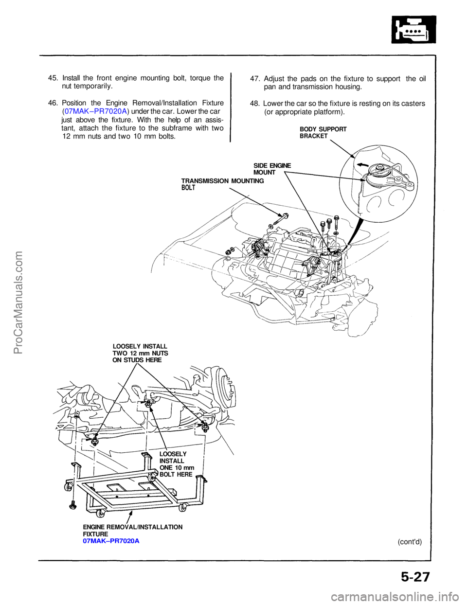 ACURA NSX 1991  Service Repair Manual 
45. Install the front engine mounting bolt, torque the
nut temporarily.
46. Position the Engine Removal/Installation Fixture (07MAK –PR7020A) under the car. Lower the car
just above the fixture. Wi