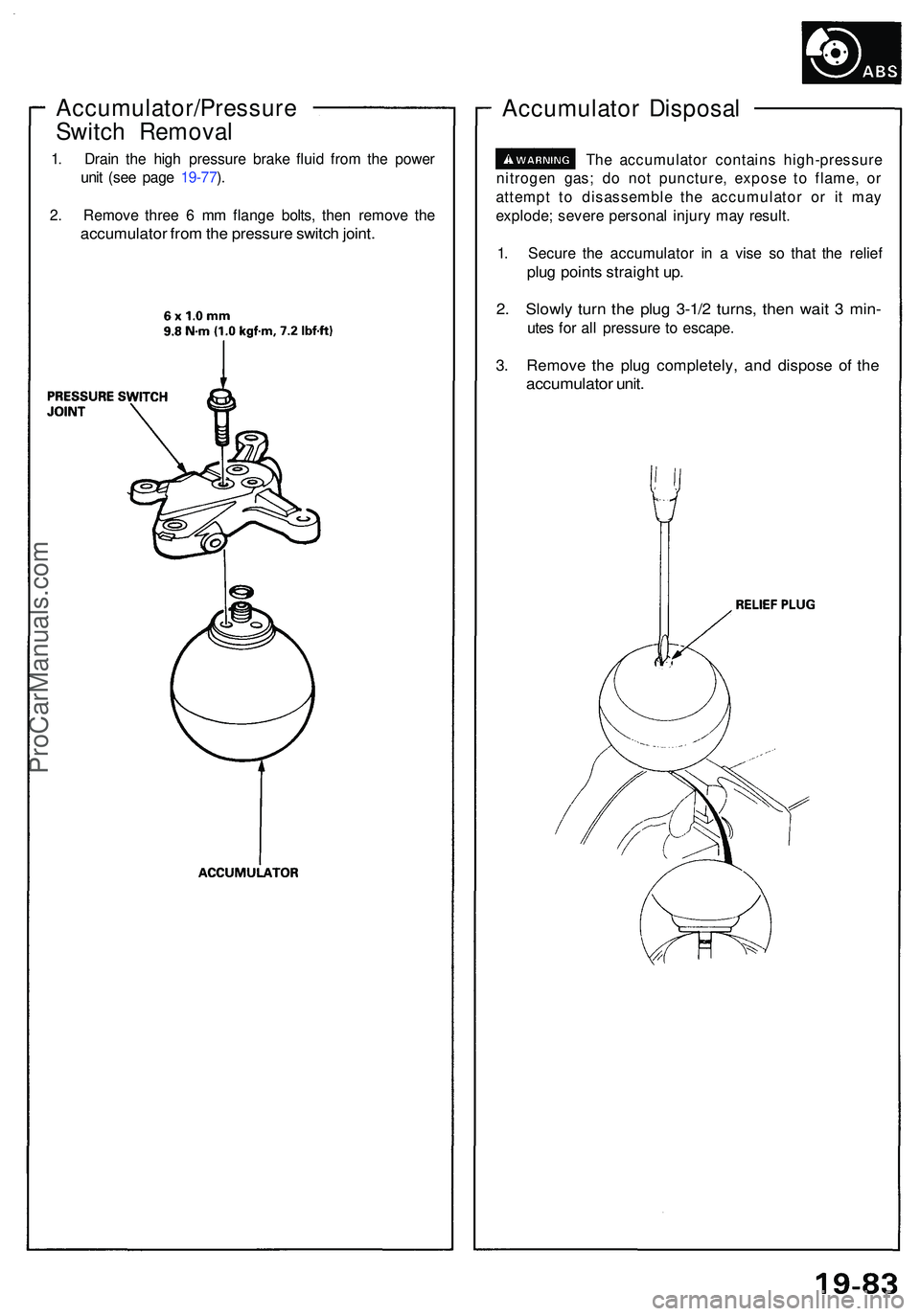 ACURA NSX 1997 Service Repair Manual Accumulator/Pressure
Switc h Remova l
1. Drai n th e hig h pressur e brak e flui d fro m th e powe r
uni t (se e pag e 19-77 ).
2 . Remov e thre e 6 m m flang e bolts , the n remov e th e
accumulato ACURA NSX 1997 Service Repair Manual Accumulator/Pressure
Switc h Remova l
1. Drai n th e hig h pressur e brak e flui d fro m th e powe r
uni t (se e pag e 19-77 ).
2 . Remov e thre e 6 m m flang e bolts , the n remov e th e
accumulato