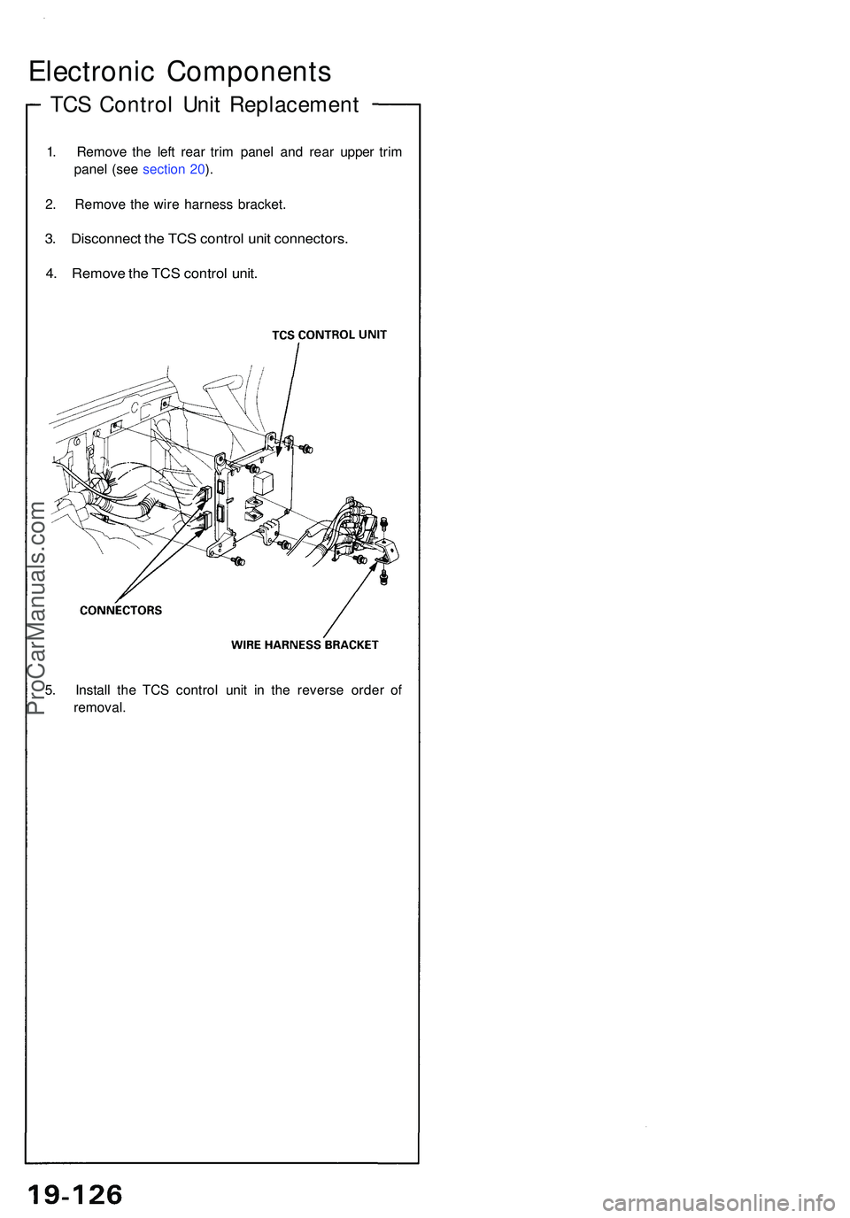 ACURA NSX 1997 Service Repair Manual TCS Contro l Uni t Replacemen t
Electronic Component s
1. Remov e th e lef t rea r tri m pane l an d rea r uppe r tri m
pane l (se e sectio n 20 ).
2 . Remov e th e wir e harnes s bracket .
3. Disconn ACURA NSX 1997 Service Repair Manual TCS Contro l Uni t Replacemen t
Electronic Component s
1. Remov e th e lef t rea r tri m pane l an d rea r uppe r tri m
pane l (se e sectio n 20 ).
2 . Remov e th e wir e harnes s bracket .
3. Disconn