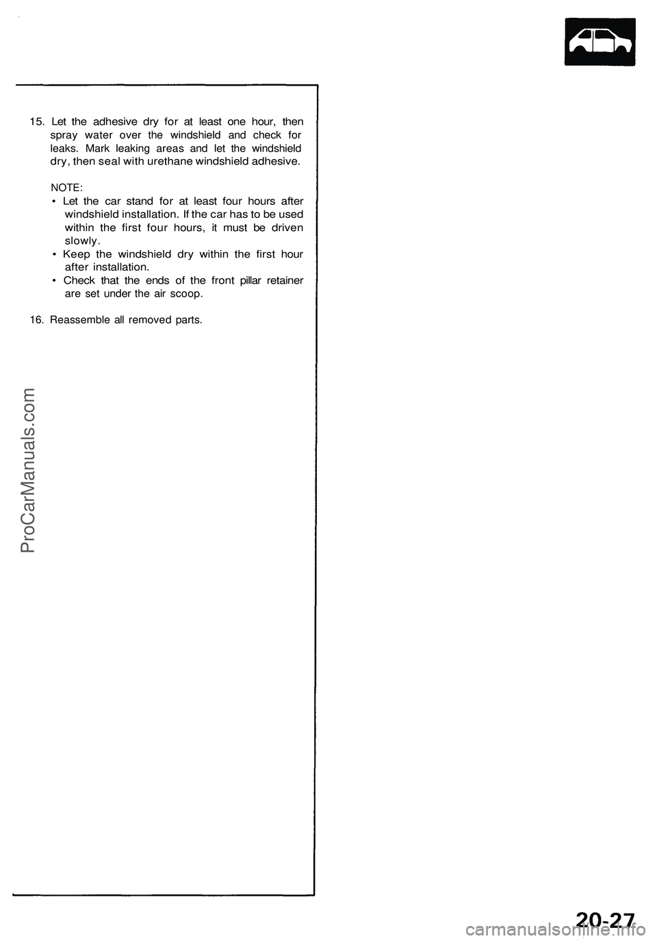 ACURA NSX 1997 Service Repair Manual
15. Let the adhesive dry for at least one hour, then
spray water over the windshield and check for
leaks. Mark leaking areas and let the windshield
dry, then seal with urethane windshield adhesive ACURA NSX 1997 Service Repair Manual
15. Let the adhesive dry for at least one hour, then
spray water over the windshield and check for
leaks. Mark leaking areas and let the windshield
dry, then seal with urethane windshield adhesive