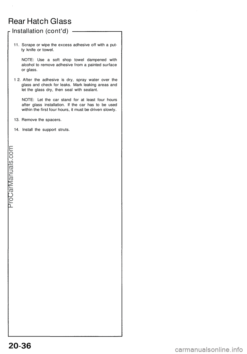 ACURA NSX 1997 Service Repair Manual
Rear Hatch Glass
Installation (cont'd)
11. Scrape or wipe the excess adhesive off with a put-
ty knife or towel.
NOTE: Use a soft shop towel dampened with
alcohol to remove adhesive from a p ACURA NSX 1997 Service Repair Manual
Rear Hatch Glass
Installation (cont'd)
11. Scrape or wipe the excess adhesive off with a put-
ty knife or towel.
NOTE: Use a soft shop towel dampened with
alcohol to remove adhesive from a p