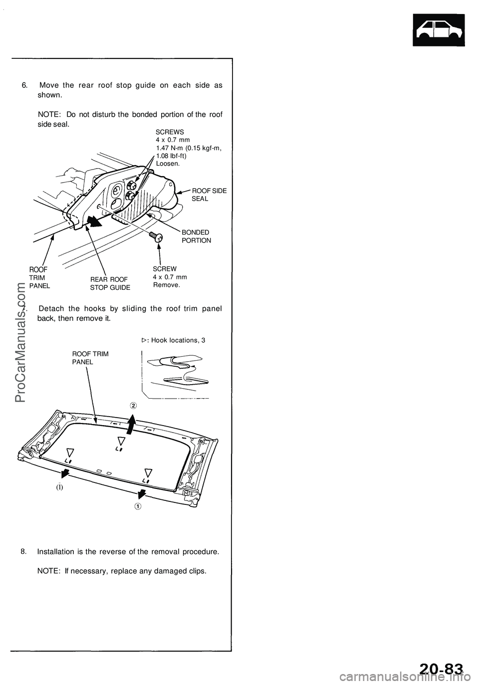 ACURA NSX 1997  Service Repair Manual 
6. Move the rear roof stop guide on each side as

shown.

NOTE: Do not disturb the bonded portion of the roof

side seal.

SCREWS

4 x 0.7 mm

1.47 N-m (0.15 kgf-m,

1.08 Ibf-ft)

Loosen.

ROOF SIDE
