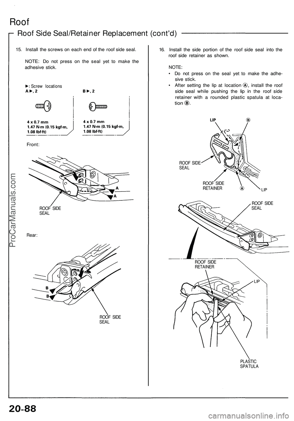 ACURA NSX 1997 Service Repair Manual
Roof
Roof Side Seal/Retainer Replacement (cont'd)
15. Install the screws on each end of the roof side seal.
NOTE: Do not press on the seal yet to make the
adhesive stick.
ROOF SIDE
SEAL
Re ACURA NSX 1997 Service Repair Manual
Roof
Roof Side Seal/Retainer Replacement (cont'd)
15. Install the screws on each end of the roof side seal.
NOTE: Do not press on the seal yet to make the
adhesive stick.
ROOF SIDE
SEAL
Re