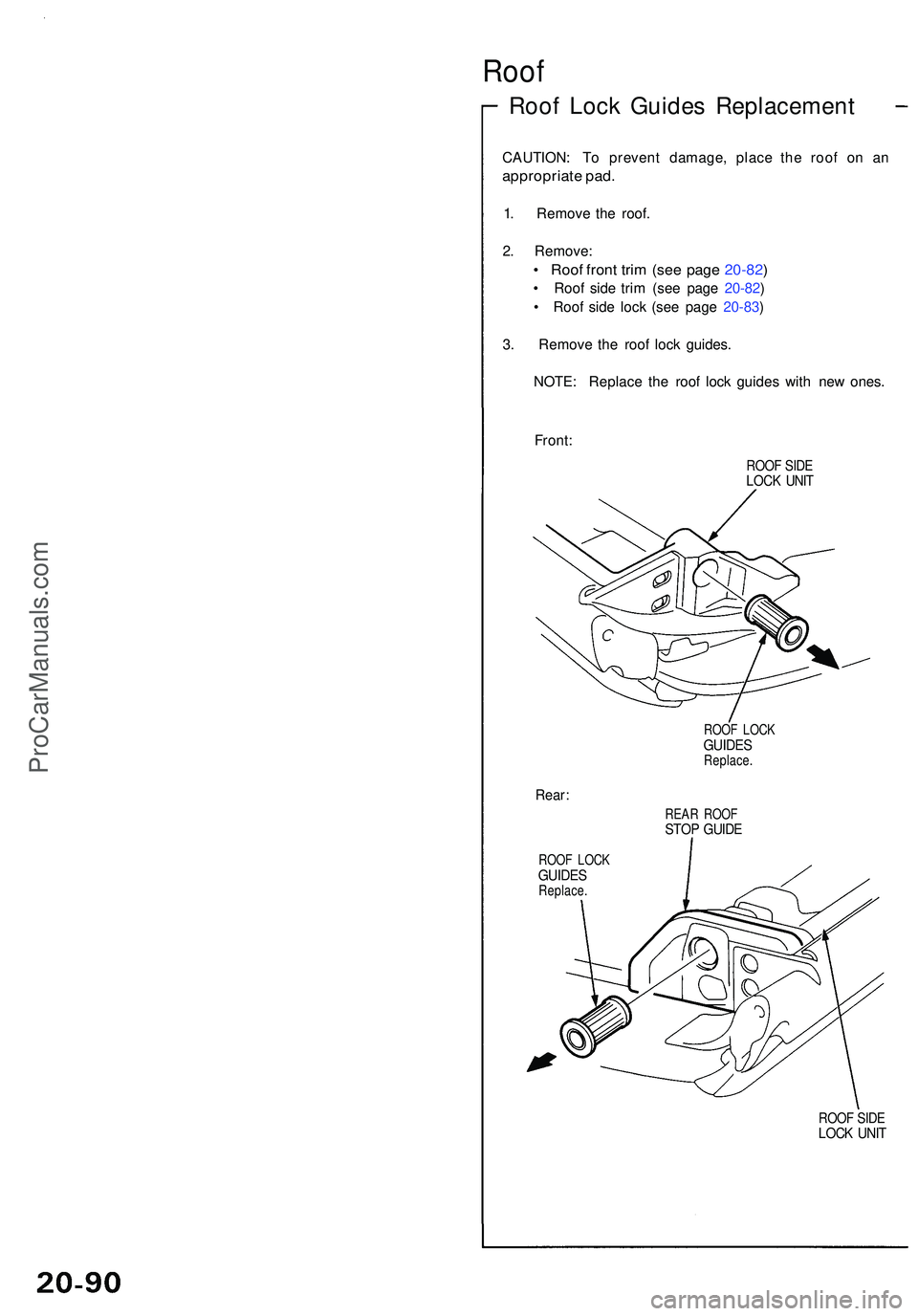 ACURA NSX 1997 Service Repair Manual Roof
Roof Loc k Guide s Replacemen t
CAUTION : T o preven t damage , plac e th e roo f o n a n
appropriat e pad .
1. Remov e th e roof .
2 . Remove :
• Roo f fron t tri m (se e pag e 20-82 )
• Ro ACURA NSX 1997 Service Repair Manual Roof
Roof Loc k Guide s Replacemen t
CAUTION : T o preven t damage , plac e th e roo f o n a n
appropriat e pad .
1. Remov e th e roof .
2 . Remove :
• Roo f fron t tri m (se e pag e 20-82 )
• Ro