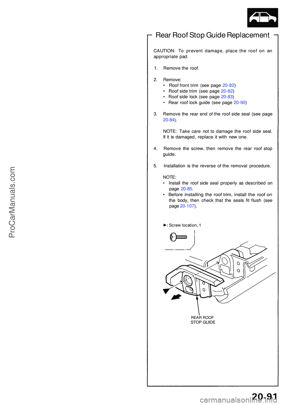 ACURA NSX 1997 Service Repair Manual Rear Roo f Sto p Guid e Replacemen t
CAUTION: T o preven t damage , plac e th e roo f o n a n
appropriat e pad .
1 . Remov e th e roof .
2 . Remove :
• Roo f fron t tri m (se e pag e 20-82 )
• R ACURA NSX 1997 Service Repair Manual Rear Roo f Sto p Guid e Replacemen t
CAUTION: T o preven t damage , plac e th e roo f o n a n
appropriat e pad .
1 . Remov e th e roof .
2 . Remove :
• Roo f fron t tri m (se e pag e 20-82 )
• R