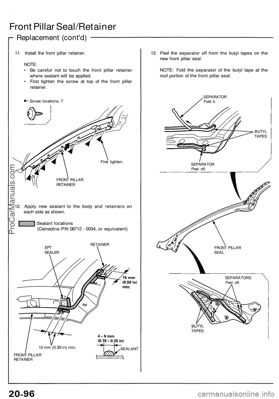 ACURA NSX 1997 Service Repair Manual Front Pilla r Seal/Retaine r
Replacement (cont'd )
11. Instal l th e fron t pilla r retainer .
NOTE:
• B e carefu l no t t o touc h th e fron t pilla r retaine r
wher e sealan t wil l b e applie ACURA NSX 1997 Service Repair Manual Front Pilla r Seal/Retaine r
Replacement (cont'd )
11. Instal l th e fron t pilla r retainer .
NOTE:
• B e carefu l no t t o touc h th e fron t pilla r retaine r
wher e sealan t wil l b e applie