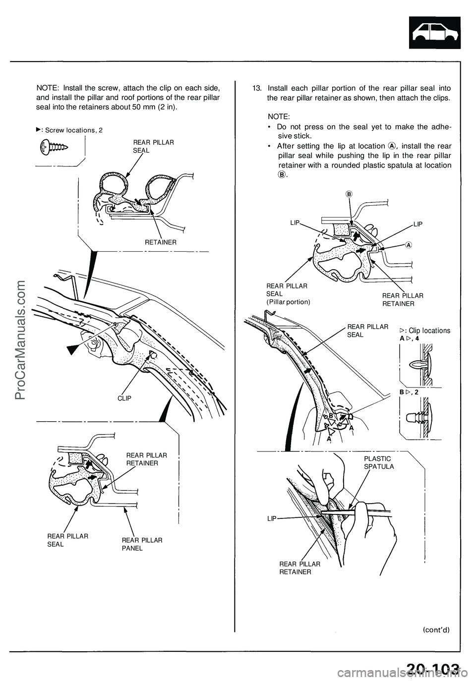 ACURA NSX 1997 Service Repair Manual
NOTE: Install the screw, attach the clip on each side,
and install the pillar and roof portions of the rear pillar
seal into the retainers about 50 mm (2 in).
Screw locations, 2
REAR PILLAR
SEAL ACURA NSX 1997 Service Repair Manual
NOTE: Install the screw, attach the clip on each side,
and install the pillar and roof portions of the rear pillar
seal into the retainers about 50 mm (2 in).
Screw locations, 2
REAR PILLAR
SEAL