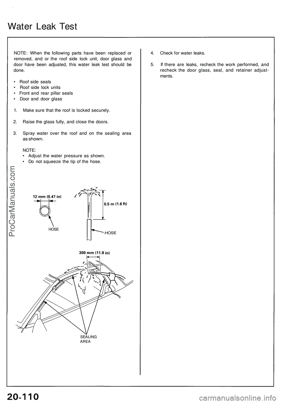 ACURA NSX 1997 Service Repair Manual
Water Leak Test
NOTE: When the following parts have been replaced or
removed, and or the roof side lock unit, door glass and
door have been adjusted, this water leak test should be
done.
• Roo ACURA NSX 1997 Service Repair Manual
Water Leak Test
NOTE: When the following parts have been replaced or
removed, and or the roof side lock unit, door glass and
door have been adjusted, this water leak test should be
done.
• Roo
