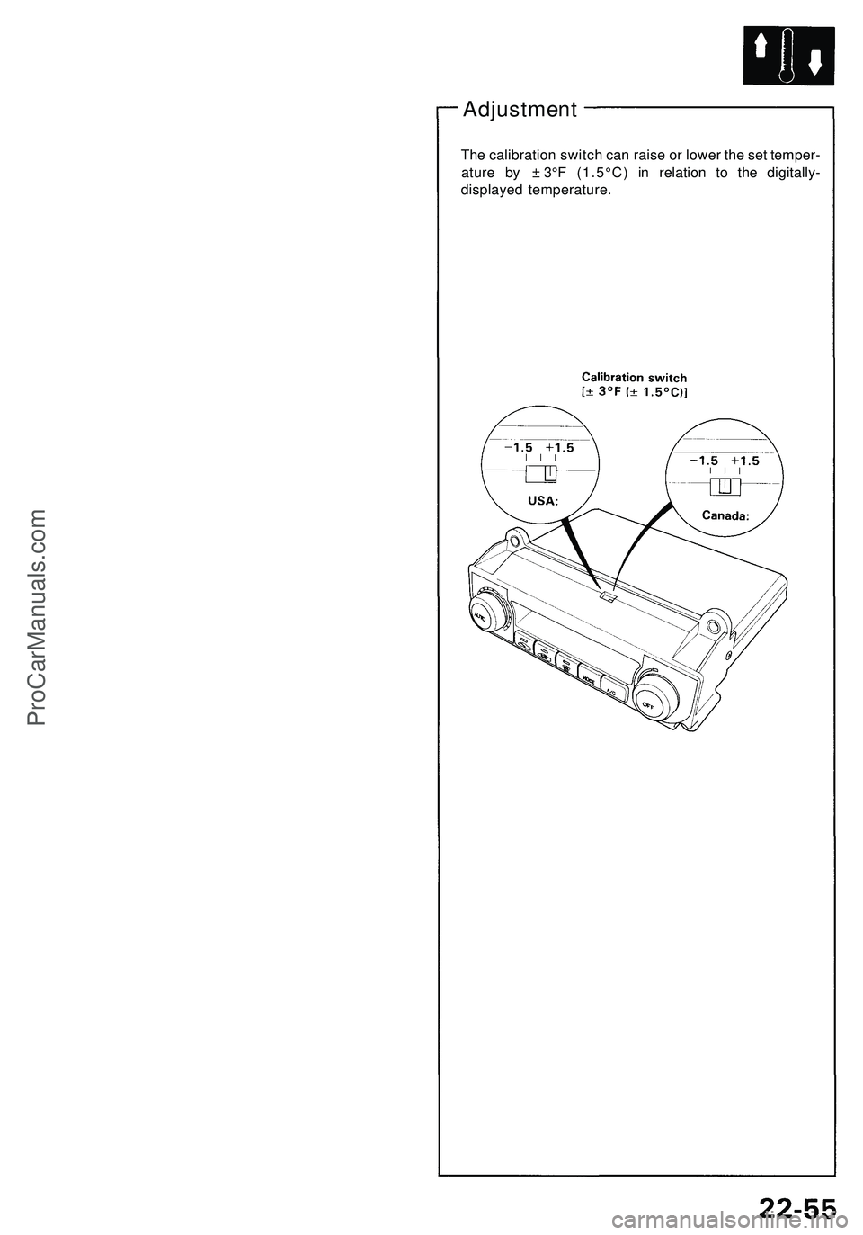 ACURA NSX 1997  Service Repair Manual 
Adjustment

The calibration switch can raise or lower the set temper-

ature by ± 3°F (1.5°C) in relation to the digitally-

displayed temperature.ProCarManuals.com 