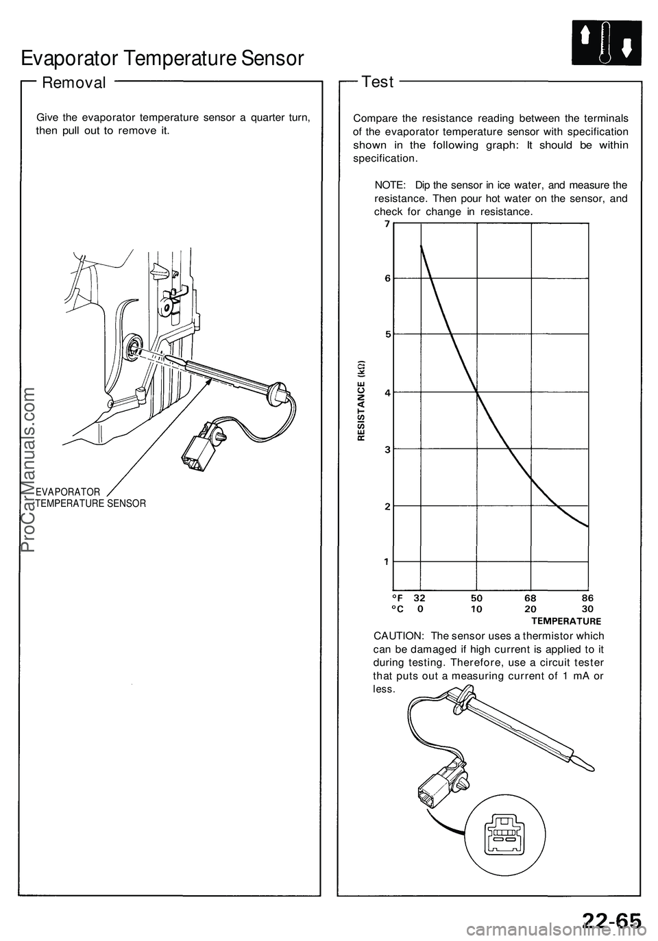 ACURA NSX 1997  Service Owners Manual Evaporator Temperature Sensor
Removal
Give th e evaporato r temperatur e senso r a  quarte r turn ,
then pul l ou t t o remov e it .
EVAPORATO RTEMPERATUR E SENSO R
Test
Compar e th e resistanc e read