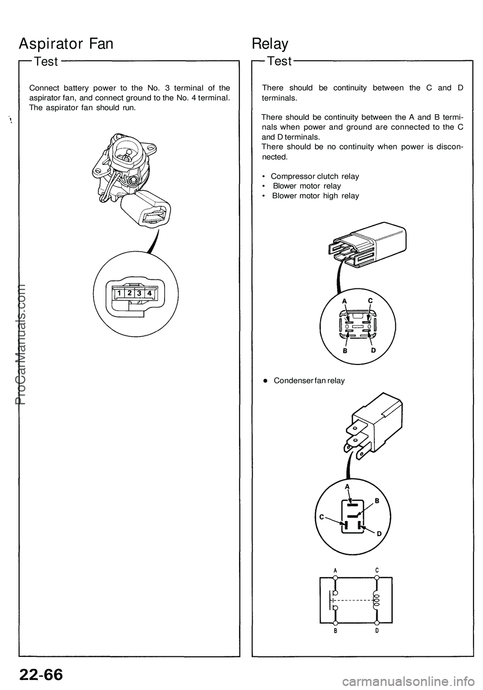 ACURA NSX 1997  Service Repair Manual Aspirator Fa n
Tes t
Connec t batter y powe r t o th e No . 3  termina l o f th e
aspirato r fan , an d connec t groun d t o th e No . 4  terminal .
Th e aspirato r fa n shoul d run .
Rela y
Test
Ther