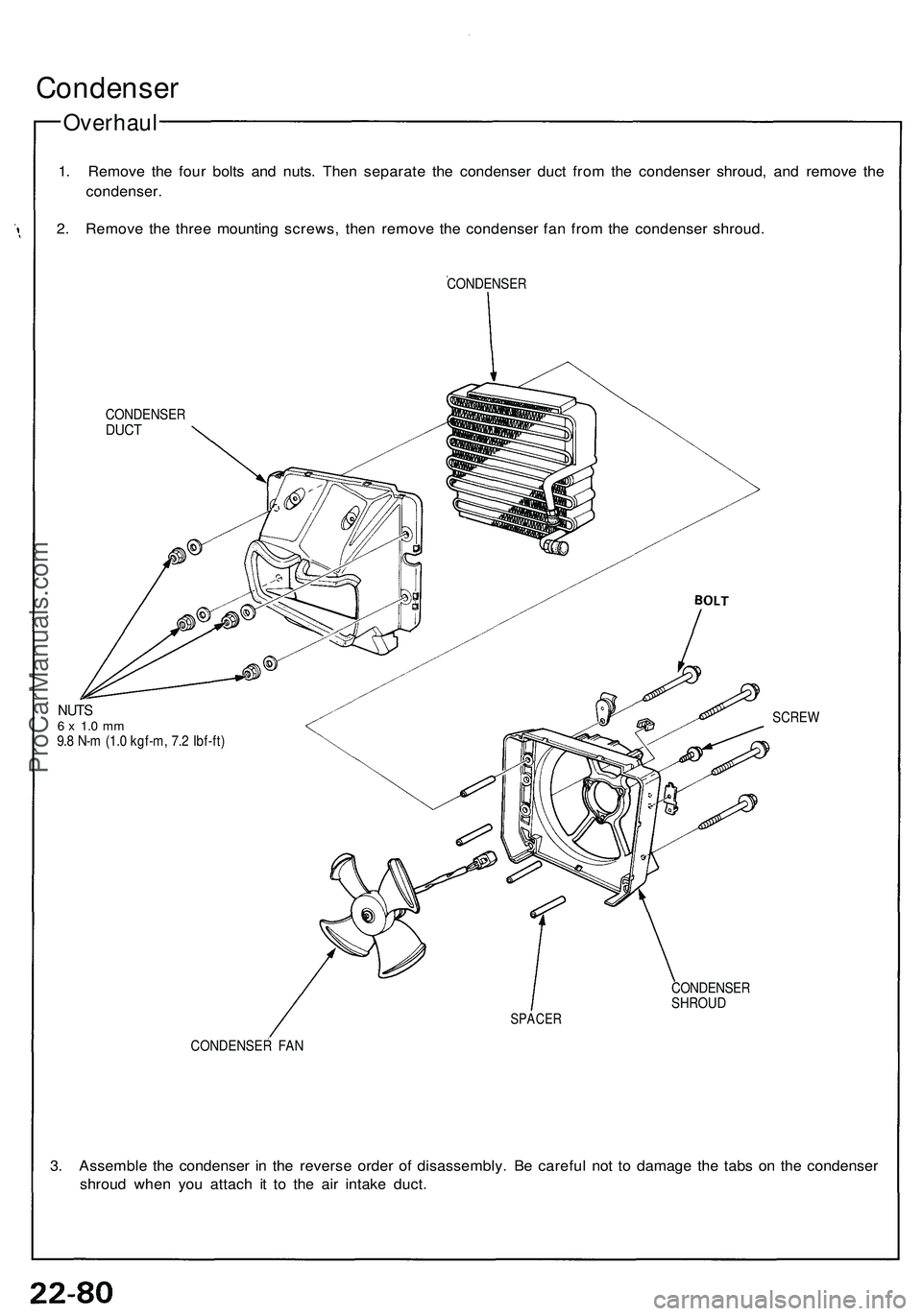 ACURA NSX 1997 Service Repair Manual
Condenser
Overhaul
1. Remove the four bolts and nuts. Then separate the condenser duct from the condenser shroud, and remove the
condenser.
2. Remove the three mounting screws, then remove the co ACURA NSX 1997 Service Repair Manual
Condenser
Overhaul
1. Remove the four bolts and nuts. Then separate the condenser duct from the condenser shroud, and remove the
condenser.
2. Remove the three mounting screws, then remove the co