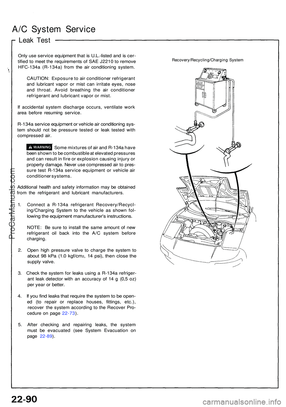 ACURA NSX 1997  Service Repair Manual A/C Syste m Servic e
Leak Tes t
Only us e servic e equipmen t tha t i s U.L.-liste d an d is cer -
tifie d t o mee t th e requirement s o f SA E J221 0 t o remov e
HFC-134 a (R-134a ) fro m th e ai r 