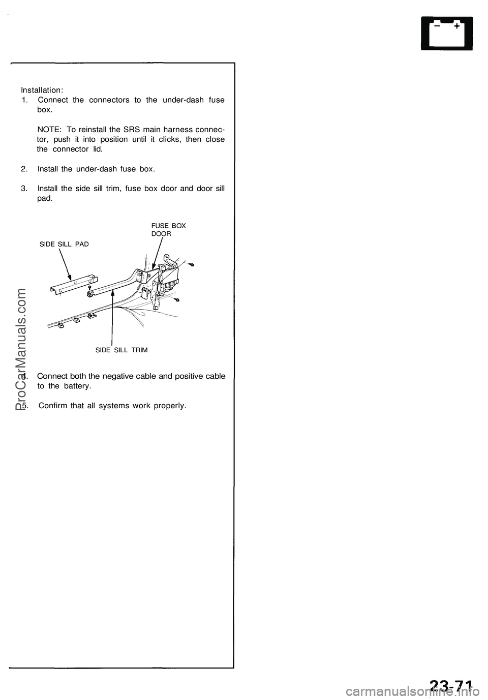 ACURA NSX 1997  Service Repair Manual 
Installation:

1. Connect the connectors to the under-dash fuse

box.

NOTE: To reinstall the SRS main harness connec-

tor, push it into position until it clicks, then close

the connector lid.

2. 