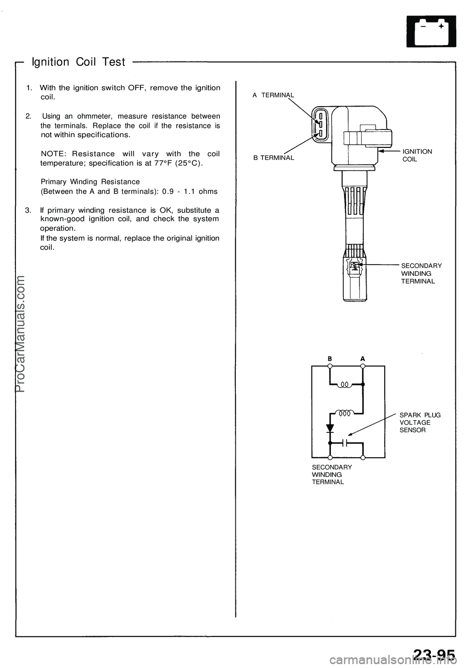 ACURA NSX 1997  Service Repair Manual Ignition Coi l Tes t
1. Wit h th e ignitio n switc h OFF , remov e th e ignitio n
coil.
2. Usin g a n ohmmeter , measur e resistanc e betwee n
th e terminals . Replac e th e coi l i f th e resistanc e