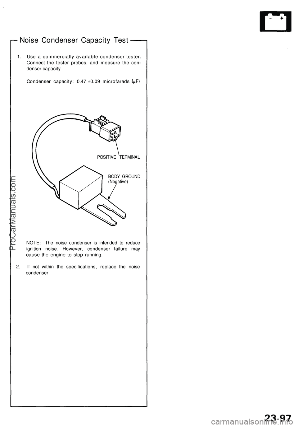 ACURA NSX 1997  Service Repair Manual 
Noise Condenser Capacity Test

1. Use a commercially available condenser tester.

Connect the tester probes, and measure the con-

denser capacity.

Condenser capacity: 0.47 ±0.09 microfarads

POSIT