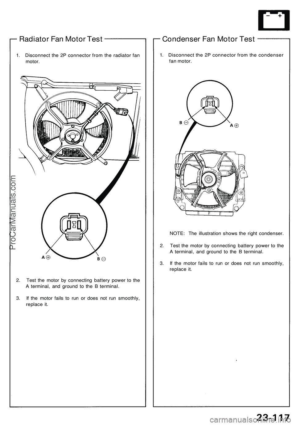 ACURA NSX 1997  Service Repair Manual 
Radiator Fan Motor Test

1. Disconnect the 2P connector from the radiator fan

motor.

2. Test the motor by connecting battery power to the

A terminal, and ground to the B terminal.

3. If the motor