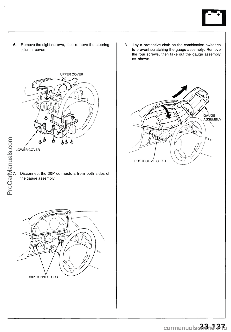 ACURA NSX 1997  Service Repair Manual 
6. Remove the eight screws, then remove the steering

column covers.

UPPER COVER

X

LOWER COVER

7. Disconnect the 30P connectors from both sides of

the gauge assembly.

30P CONNECTORS 
8. Lay a p