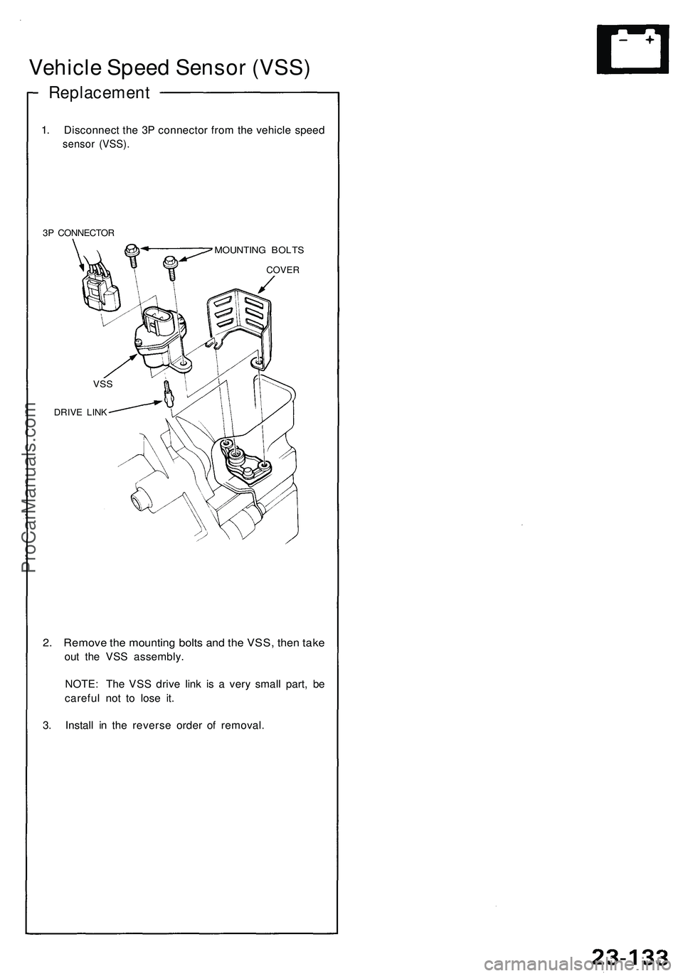 ACURA NSX 1997  Service Owners Manual 
Vehicle Speed Sensor (VSS)

Replacement

1. Disconnect the 3P connector from the vehicle speed

sensor (VSS).

3P CONNECTOR

MOUNTING BOLTS

2. Remove the mounting bolts and the VSS, then take

out t