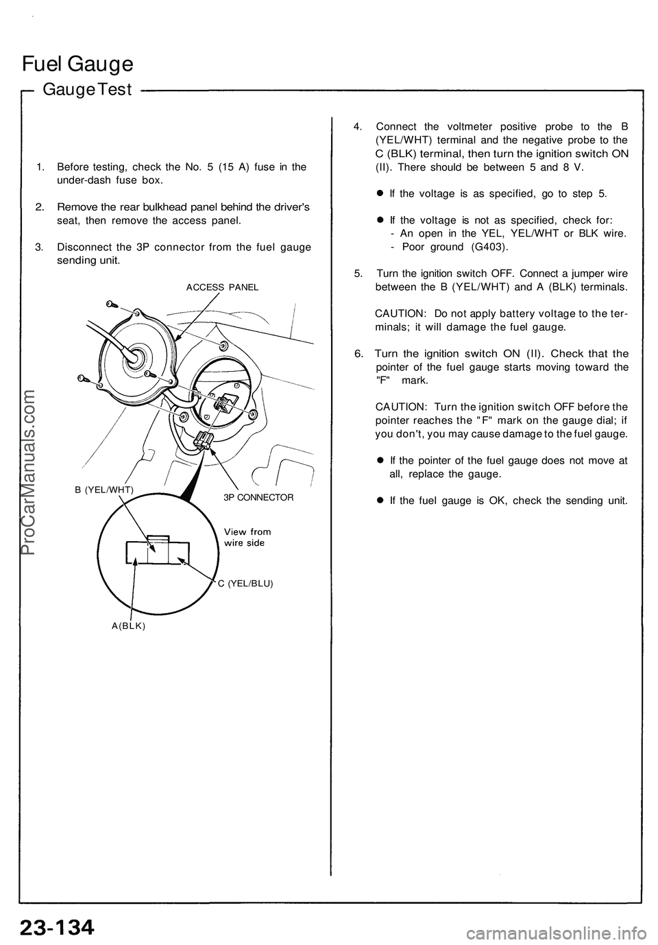 ACURA NSX 1997  Service Repair Manual Fuel Gaug e
Gauge Tes t
1. Befor e testing , chec k th e No . 5  (15 A ) fus e i n th e
under-das h fus e box .
2. Remov e th e rea r bulkhea d pane l behin d th e driver' s
seat, the n remov e th