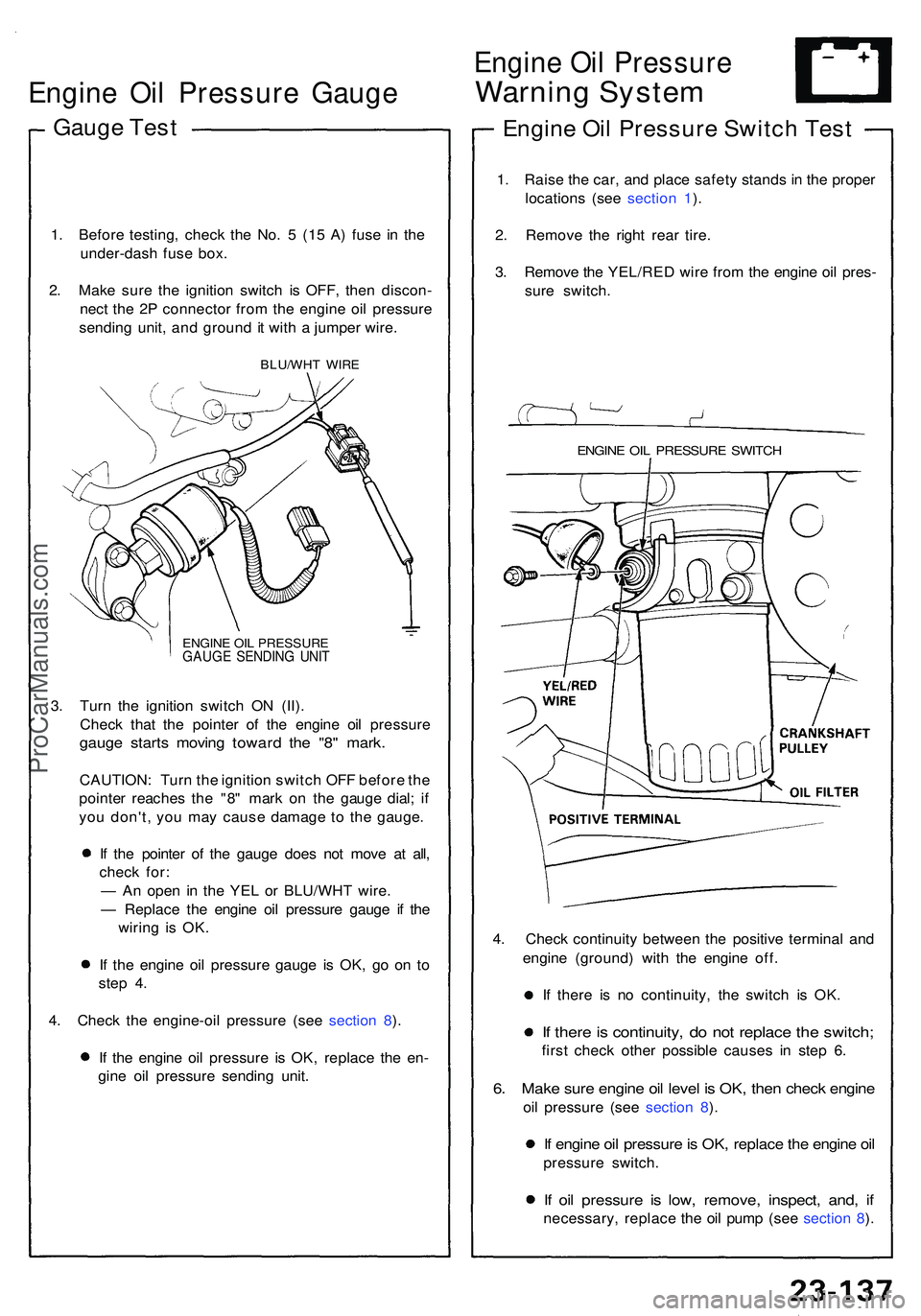 ACURA NSX 1997  Service Repair Manual Engine Oi l Pressur e Gaug e
Gauge Tes t
1. Befor e testing , chec k th e No . 5  (15 A ) fus e i n th e
under-das h fus e box .
2 . Mak e sur e th e ignitio n switc h i s OFF , the n discon -
nec t t