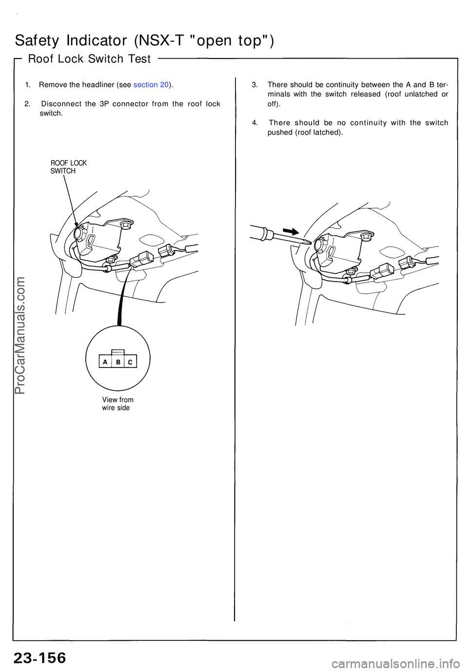 ACURA NSX 1997  Service Repair Manual Safety Indicato r (NSX- T "ope n top" )
Roof Loc k Switc h Tes t
1. Remov e th e headline r (se e sectio n 20 ).
2 . Disconnec t th e 3 P connecto r fro m th e roo f loc k
switch .
ROOF LOC KS