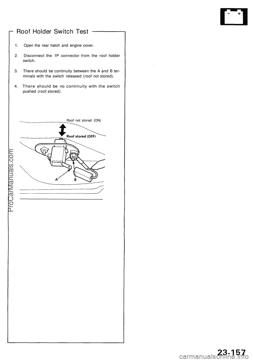 ACURA NSX 1997  Service Repair Manual 
Roof Holder Switch Test

1. Open the rear hatch and engine cover.

2. Disconnect the 1P connector from the roof holder

switch.

3. There should be continuity between the A and B ter-

minals with th