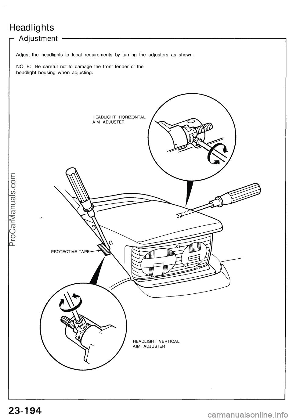 ACURA NSX 1997  Service Repair Manual 
Headlights

Adjustment

Adjust the headlights to local requirements by turning the adjusters as shown.

NOTE: Be careful not to damage the front fender or the

headlight housing when adjusting.

HEAD