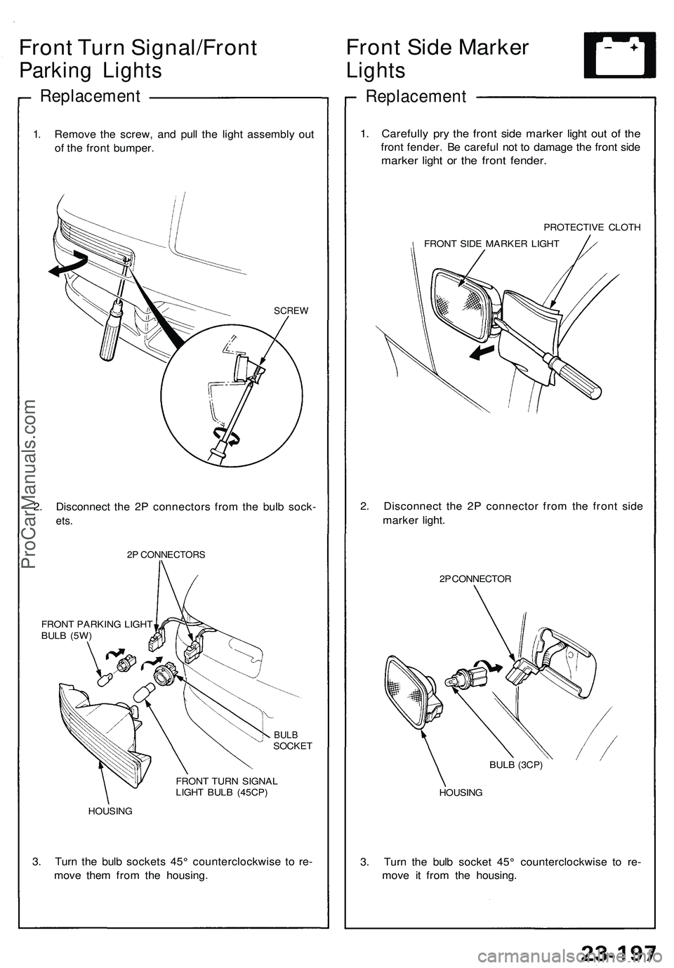 ACURA NSX 1997  Service Repair Manual 
Front Turn Signal/Front

Parking Lights

Replacement

1. Remove the screw, and pull the light assembly out

of the front bumper.

SCREW

2. Disconnect the 2P connectors from the bulb sock-

ets.

2P 