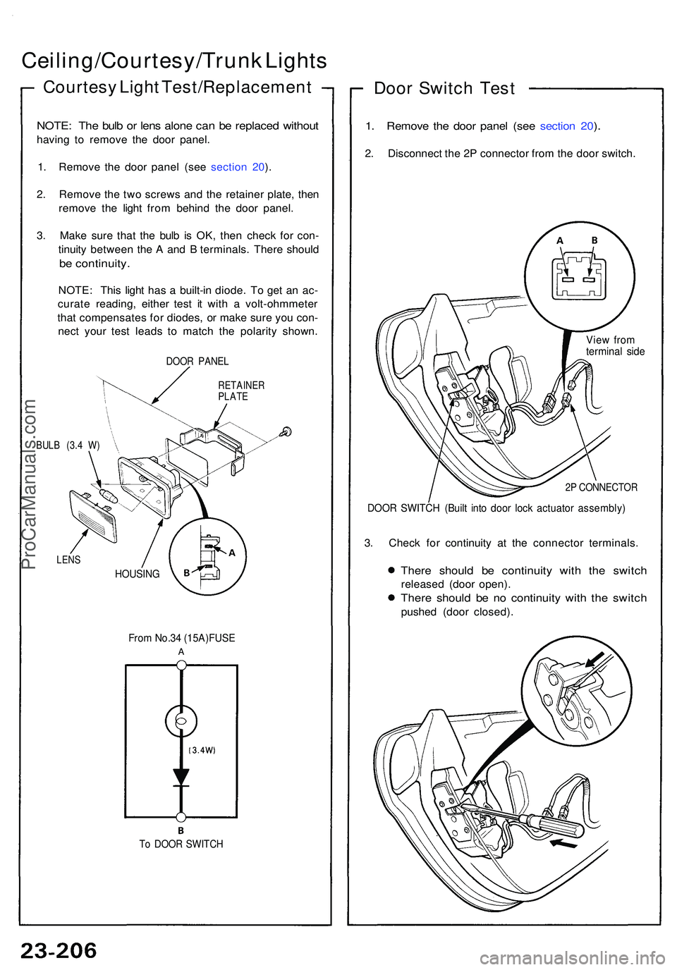 ACURA NSX 1997  Service Repair Manual Ceiling/Courtesy/Trunk Light s
Courtes y Ligh t Test/Replacemen t
NOTE: Th e bul b o r len s alon e ca n b e replace d withou t
having t o remov e th e doo r panel .
1 . Remov e th e doo r pane l (se 