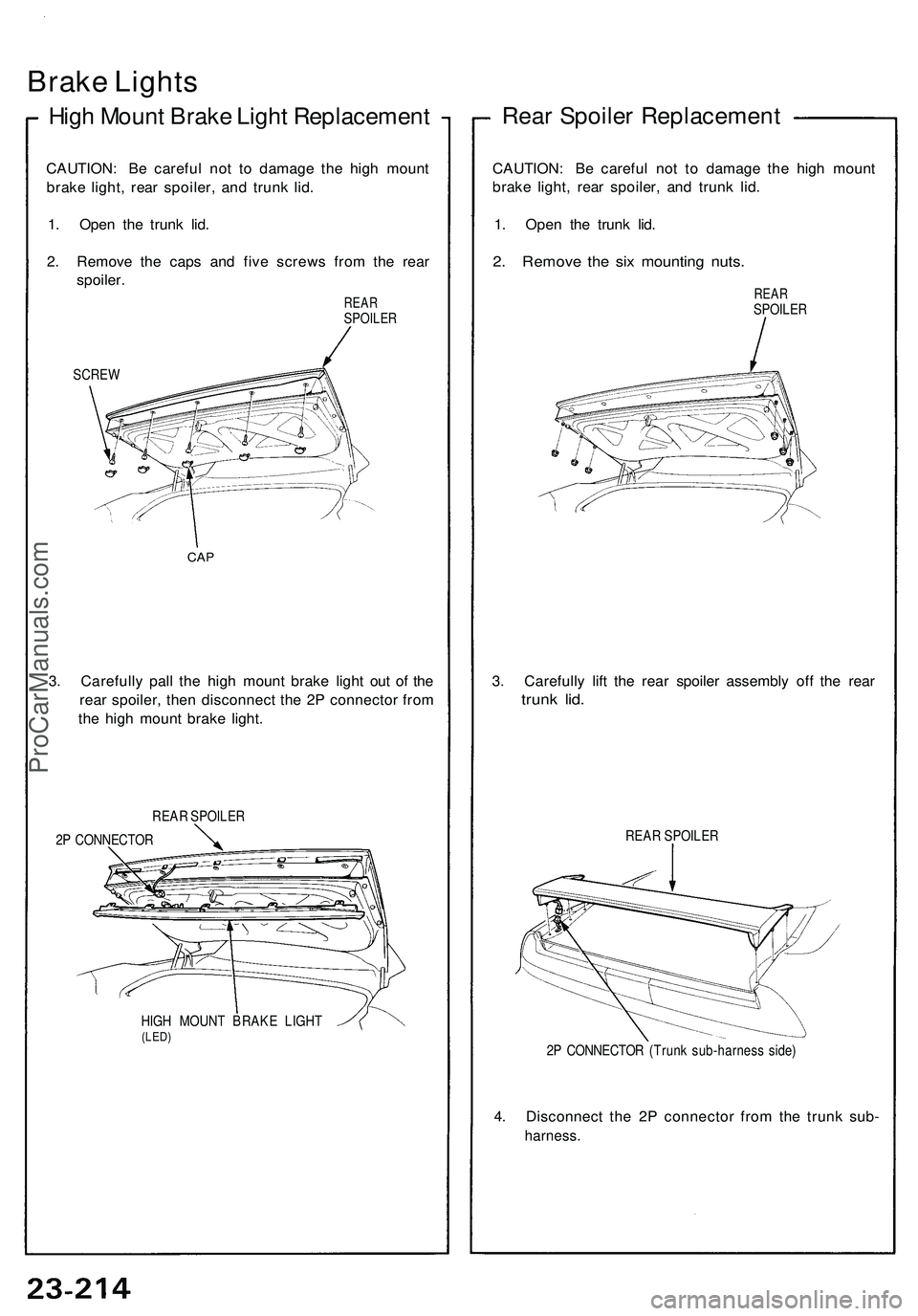 ACURA NSX 1997  Service Repair Manual 
Brake Lights

High Mount Brake Light Replacement

CAUTION: Be careful not to damage the high mount

brake light, rear spoiler, and trunk lid.

1. Open the trunk lid.

2. Remove the caps and five scre