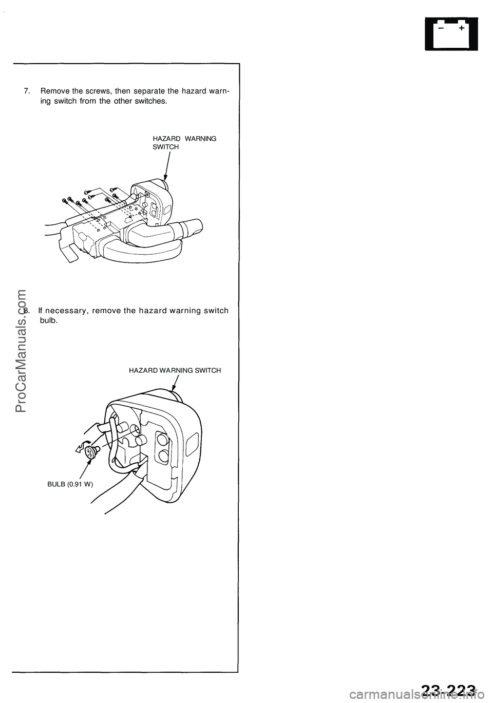 ACURA NSX 1997  Service Repair Manual 
7. Remove the screws, then separate the hazard warn-

ing switch from the other switches.

HAZARD WARNING

SWITCH

8. If necessary, remove the hazard warning switch

bulb.

HAZARD WARNING SWITCH

BUL